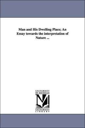 Man and His Dwelling Place; An Essay Towards the Interpretation of Nature ... de James Hinton