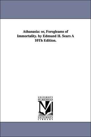Athanasia: Or, Foregleams of Immortality. by Edmund H. Sears a 10th Edition. de Edmund Hamilton Sears
