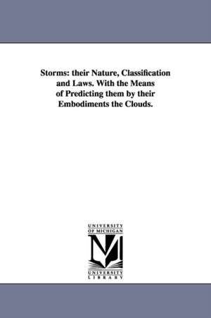 Storms: their Nature, Classification and Laws. With the Means of Predicting them by their Embodiments the Clouds. de William Blasius