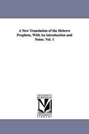 A New Translation of the Hebrew Prophets, With An introduction and Notes. Vol. 1 de George R. Noyes