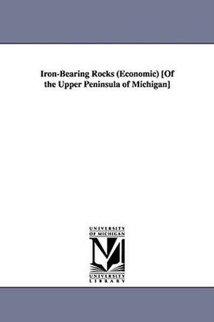 Iron-Bearing Rocks (Economic) [Of the Upper Peninsula of Michigan] de Thomas Benton Brooks