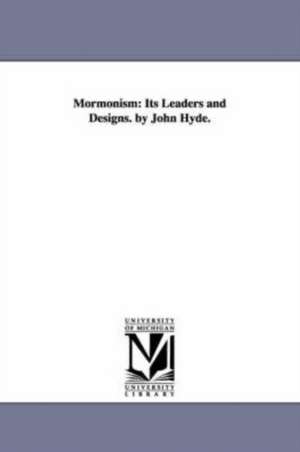 Mormonism: Its Leaders and Designs. by John Hyde. de John Hyde