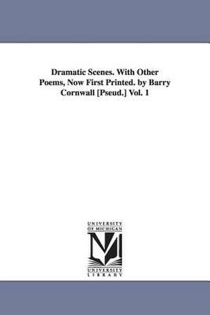 Dramatic Scenes. With Other Poems, Now First Printed. by Barry Cornwall [Pseud.] Vol. 1 de Barry Cornwall