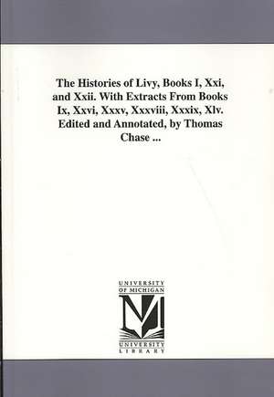 The Histories of Livy: Books I, Xxi, and Xxii. With Extracts from Books IX, Xxvi, Xxxv, Xxxviii, Xxxix, Xlv de Livy