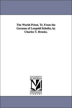 The World-Priest. Tr. From the German of Leopold Schefer, by Charles T. Brooks. de Leopold Schefer