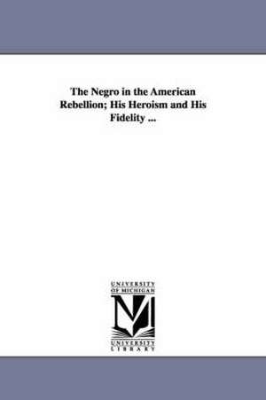 The Negro in the American Rebellion; His Heroism and His Fidelity ... de William Wells Brown