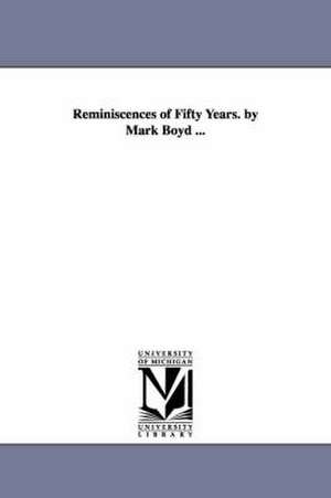 Reminiscences of Fifty Years. by Mark Boyd ... de Mark Boyd