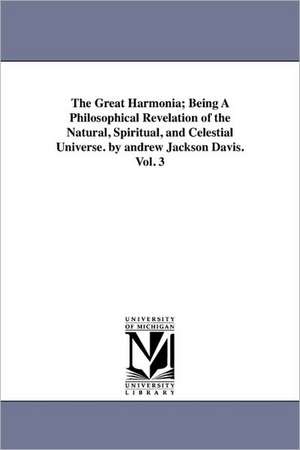 The Great Harmonia; Being A Philosophical Revelation of the Natural, Spiritual, and Celestial Universe. by andrew Jackson Davis.Vol. 3 de Andrew Jackson Davis