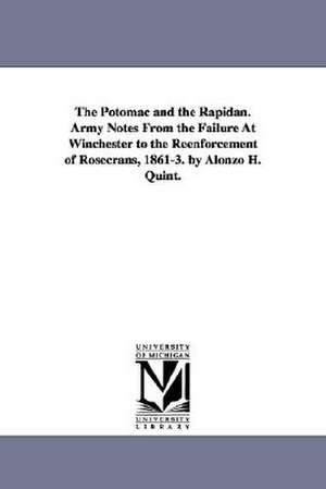 The Potomac and the Rapidan. Army Notes from the Failure at Winchester to the Reenforcement of Rosecrans, 1861-3. by Alonzo H. Quint. de Alonzo Hall Quint