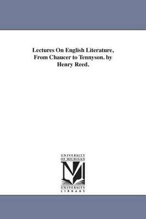 Lectures on English Literature, from Chaucer to Tennyson. by Henry Reed. de Henry Reed