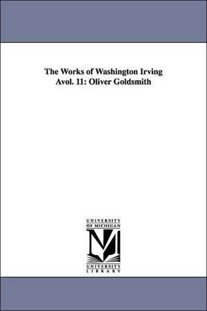 The Works of Washington Irving Avol. 11: Oliver Goldsmith de Washington Irving