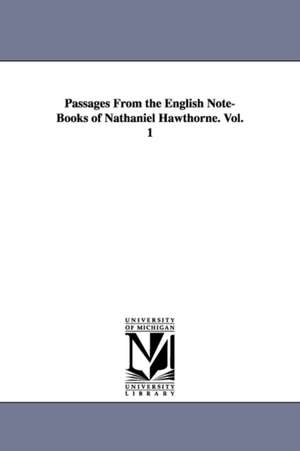 Passages From the English Note-Books of Nathaniel Hawthorne. Vol. 1 de Nathaniel Hawthorne