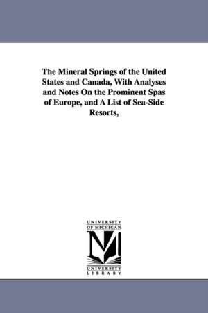 The Mineral Springs of the United States and Canada, With Analyses and Notes On the Prominent Spas of Europe, and A List of Sea-Side Resorts, de George E. (George Edward) Walton