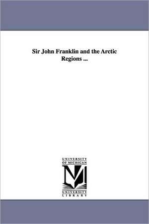 Sir John Franklin and the Arctic Regions ... de Peter Lund Simmonds