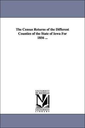 The Census Returns of the Different Counties of the State of Iowa for 1856 ... de Census Board Iowa Census Board