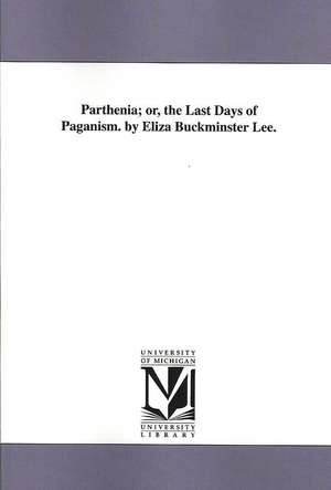 Parthenia; or, the Last Days of Paganism. by Eliza Buckminster Lee. de Eliza Buckminster Lee