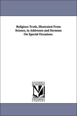 Religious Truth, Illustrated From Science, in Addresses and Sermons On Special Occasions. de Edward Hitchcock