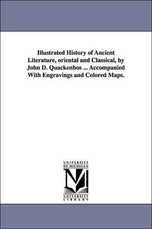 Illustrated History of Ancient Literature, oriental and Classical, by John D. Quackenbos ... Accompanied With Engravings and Colored Maps. de John Duncan Quackenbos