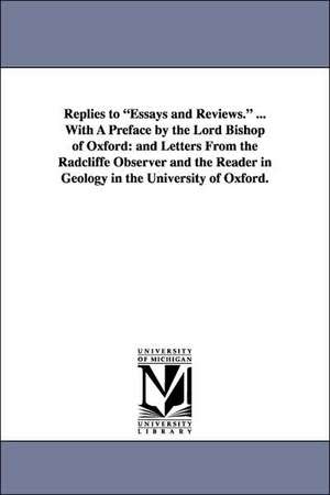 Replies to Essays and Reviews. ... with a Preface by the Lord Bishop of Oxford: And Letters from the Radcliffe Observer and the Reader in Geology in T de none