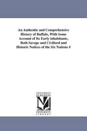 An Authentic and Comprehensive History of Buffalo, With Some Account of Its Early inhabitants, Both Savage and Civilized and Historic Notices of the Six Nations # de William Ketchum