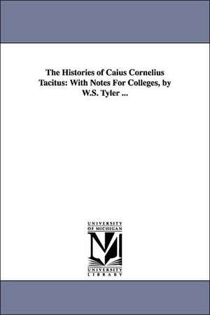 The Histories of Caius Cornelius Tacitus: With Notes for Colleges, by W.S. Tyler ... de Cornelius Annales B. Tacitus