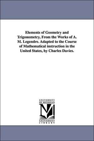 Elements of Geometry and Trigonometry, from the Works of A. M. Legendre. Adapted to the Course of Mathematical Instruction in the United States, by Ch de Adrien Marie Legendre