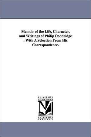 Memoir of the Life, Character, and Writings of Philip Doddridge: With A Selection From His Correspondence. de James Robert Boyd