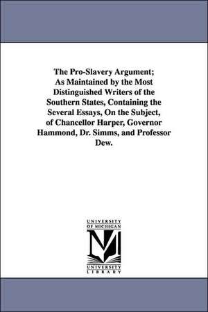 The Pro-Slavery Argument; As Maintained by the Most Distinguished Writers of the Southern States, Containing the Several Essays, On the Subject, of Chancellor Harper, Governor Hammond, Dr. Simms, and Professor Dew. de (none)