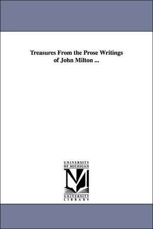 Treasures from the Prose Writings of John Milton ... de John Milton