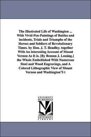 The Illustrated Life of Washington ... with Vivid Pen-Paintings of Battles and Incidents, Trials and Triumphs of the Heroes and Soldiers of Revolution de Joel Tyler Headley