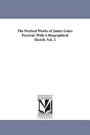 The Poetical Works of James Gates Percival. With A Biographical Sketch. Vol. 2 de James Gates Percival