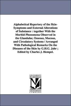 Alphabetical Repertory of the Skin-Symptoms and External Alterations of Substance: Together with the Morbid Phenomena Observed in the Glandular, Osseo de Gottlieb Heinrich Georg Jahr