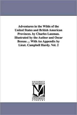 Adventures in the Wilds of the United States and British American Provinces. by Charles Lanman. Illustrated by the Author and Oscar Bessau ... With An Appendix by Lieut. Campbell Hardy. Vol. 2 de Charles Lanman