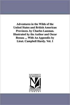 Adventures in the Wilds of the United States and British American Provinces. by Charles Lanman. Illustrated by the Author and Oscar Bessau ... With An Appendix by Lieut. Campbell Hardy. Vol. 1 de Charles Lanman