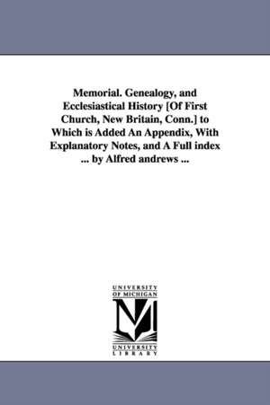 Memorial. Genealogy, and Ecclesiastical History [Of First Church, New Britain, Conn.] to Which is Added An Appendix, With Explanatory Notes, and A Full index ... by Alfred andrews ... de Alfred Andrews