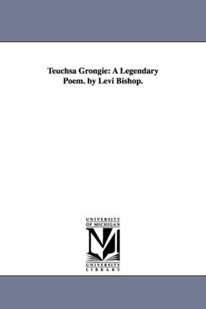 Teuchsa Grongie: A Legendary Poem. by Levi Bishop. de Levi Bishop