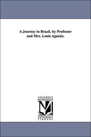 A Journey in Brazil. by Professor and Mrs. Louis Agassiz. de Louis Agassiz