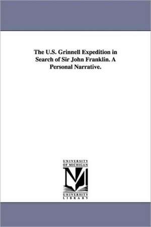 The U.S. Grinnell Expedition in Search of Sir John Franklin. a Personal Narrative.: Embracing an Authoritative Account of Farmers' Clubs, Granges, de Elisha Kent Kane