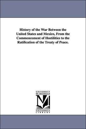 History of the War Between the United States and Mexico, from the Commencement of Hostilities to the Ratification of the Treaty of Peace. de John Stillwell Jenkins