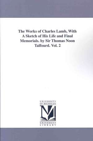 The Works of Charles Lamb, with a Sketch of His Life and Final Memorials. by Sir Thomas Noon Talfourd. Vol. 2 de Charles Lamb