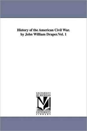 History of the American Civil War. by John William Draper.Vol. 1 de John William Draper