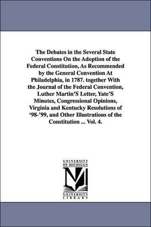 The Debates in the Several State Conventions on the Adoption of the Federal Constitution, as Recommended by the General Convention at Philadelphia, in de Jonathan Dewald