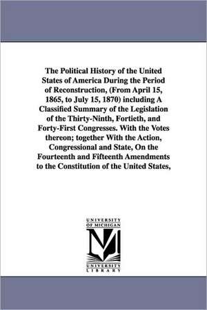 The Political History of the United States of America During the Period of Reconstruction, (from April 15, 1865, to July 15, 1870) Including a Classif de Edward McPherson