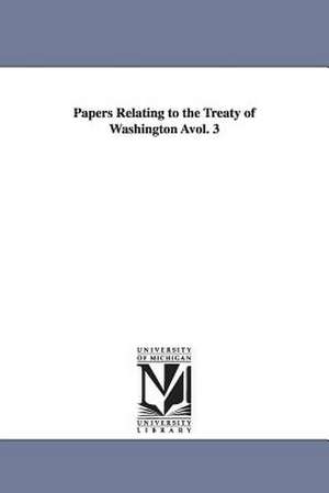 Papers Relating to the Treaty of Washington Avol. 3 de States Dept United States Dept of State