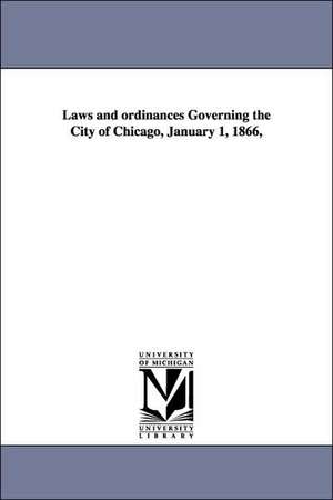 Laws and Ordinances Governing the City of Chicago, January 1, 1866, de Etc Chicago (Ill ). Ordinances