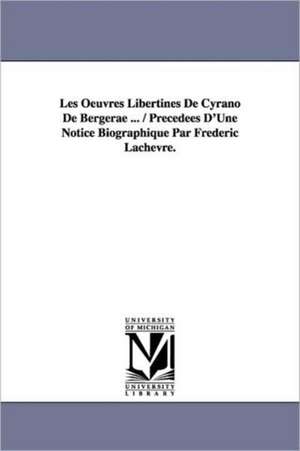 Les Oeuvres Libertines de Cyrano de Bergerae ... / Precedees D'Une Notice Biographique Par Frederic Lachevre. de Savinien Cyrano De Bergerac