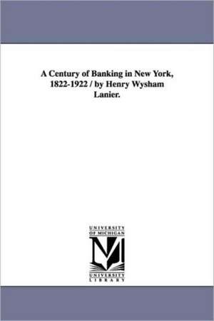 A Century of Banking in New York, 1822-1922 / By Henry Wysham Lanier. de Henry Wysham Lanier