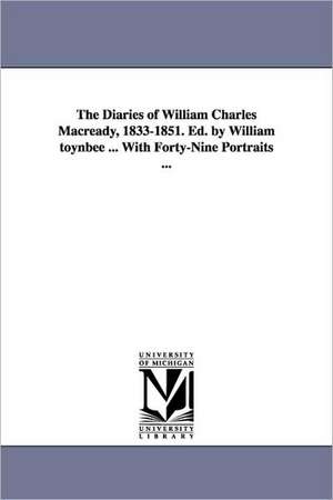 The Diaries of William Charles Macready, 1833-1851. Ed. by William Toynbee ... with Forty-Nine Portraits ... de William Charles Macready