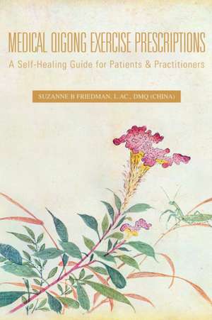 Medical Qigong Exercise Prescriptions de Suzanne B Friedman L. AC. DMQ