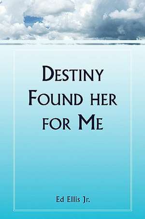 Destiny Found Her for Me de Ed Jr. Ellis